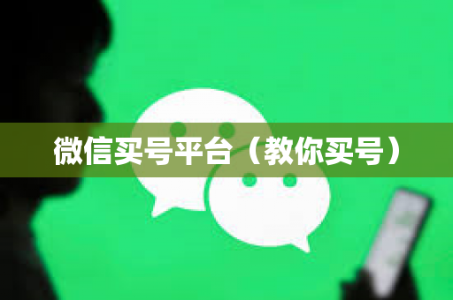 微信买号平台（教你买号）