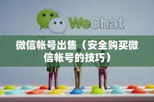 微信帐号出售（安全购买微信帐号的技巧）