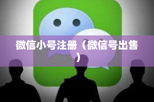 微信小号注册（微信号出售）