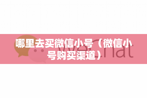 哪里去买微信小号（微信小号购买渠道）