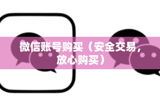 微信账号购买（安全交易，放心购买）