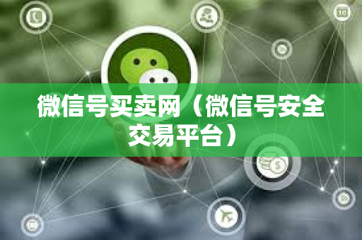 微信号买卖网（微信号安全交易平台）