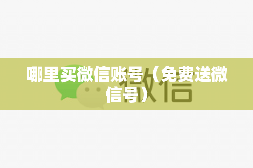 哪里买微信账号（免费送微信号）