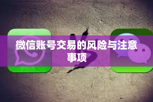 微信账号交易的风险与注意事项