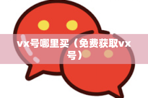 vx号哪里买（免费获取vx号）