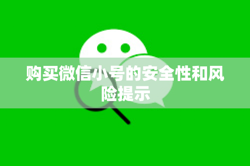 购买微信小号的安全性和风险提示
