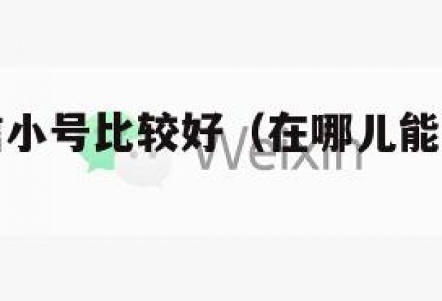 哪里买微信小号比较好（在哪儿能买到微信小号）