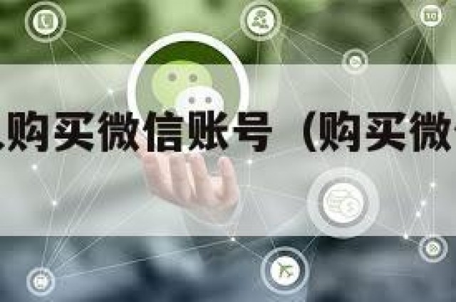 在哪里可以购买微信账号（购买微信账号的渠道有哪些）