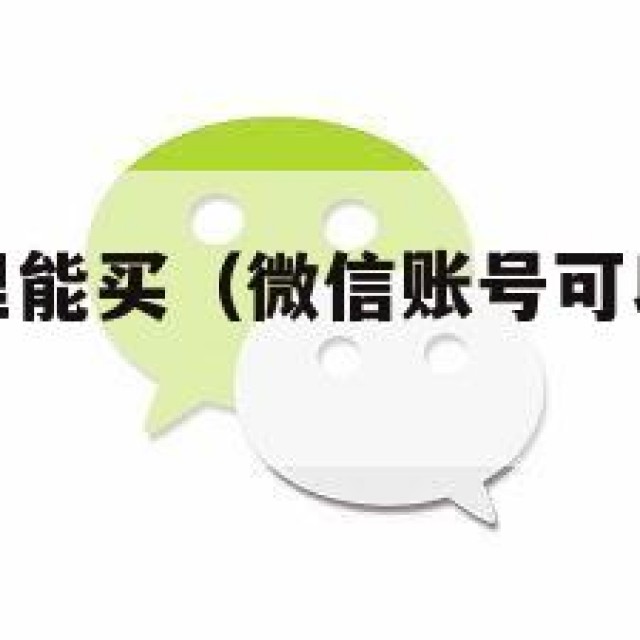 微信账号哪里能买（微信账号可以去哪里购买）