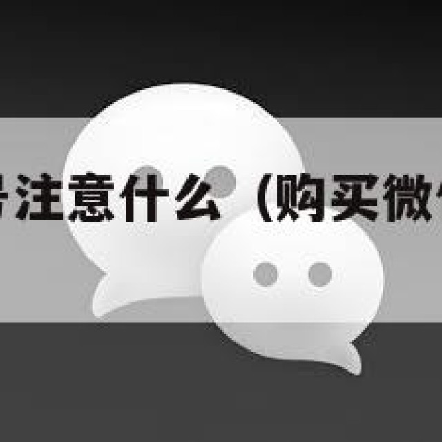 购买微信账号注意什么（购买微信账号安全吗?）