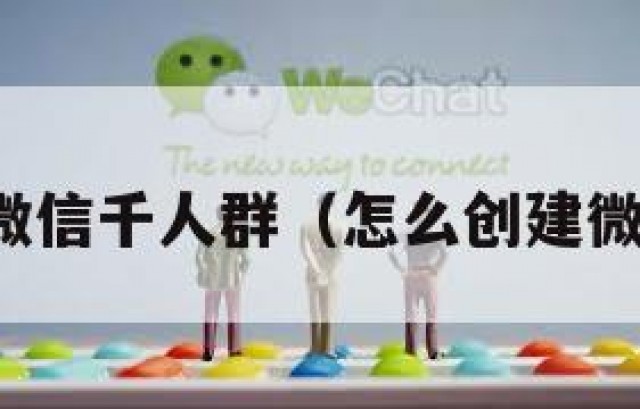 如何创建微信千人群（怎么创建微信千人群）