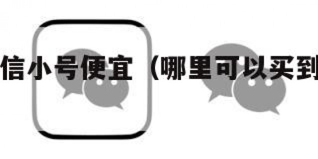 哪里买微信小号便宜（哪里可以买到微信小号价格）