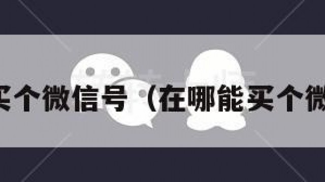 在哪买个微信号（在哪能买个微信号）