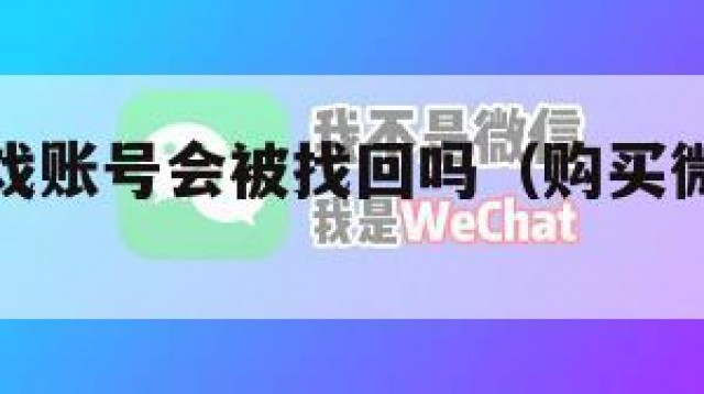 买微信游戏账号会被找回吗（购买微信游戏账号）
