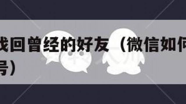 微信如何找回曾经的好友（微信如何找回曾经的好友账号）