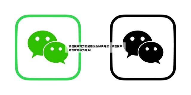 微信视频对方忙的原因及解决方法（微信视频对方忙是因为什么）