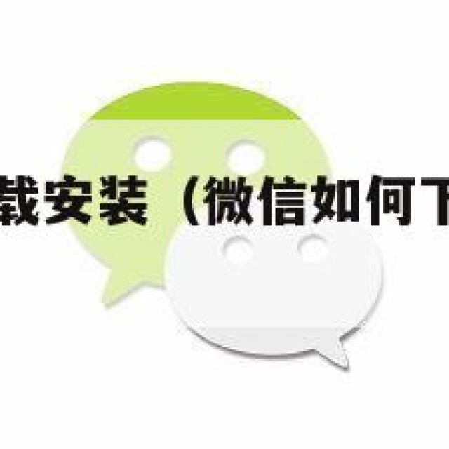 微信如何下载安装（微信如何下载安装app）